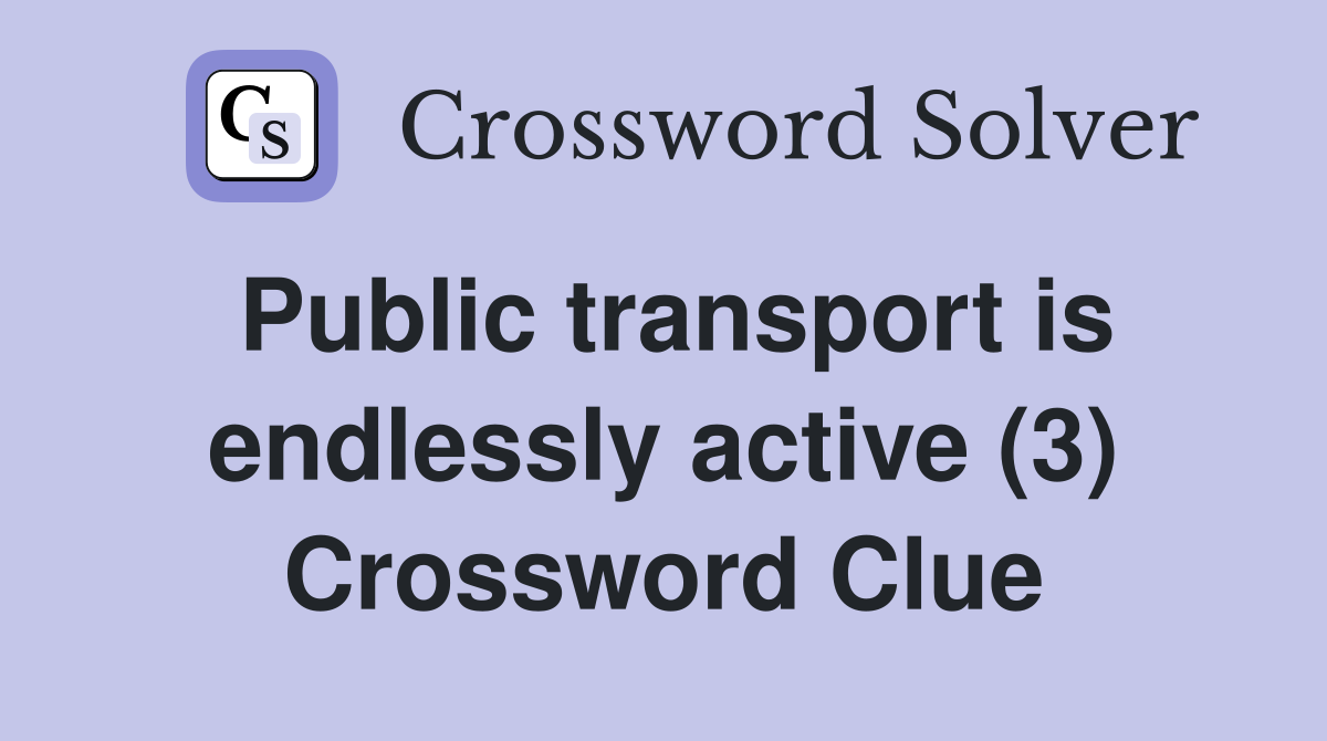 Public transport is endlessly active (3) Crossword Clue