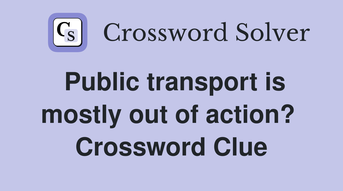 Public transport is mostly out of action?  Crossword Clue