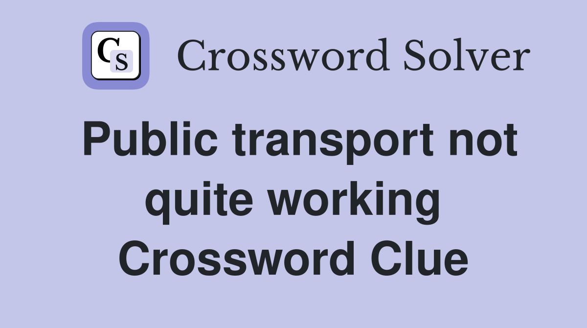 Public transport not quite working Crossword Clue
