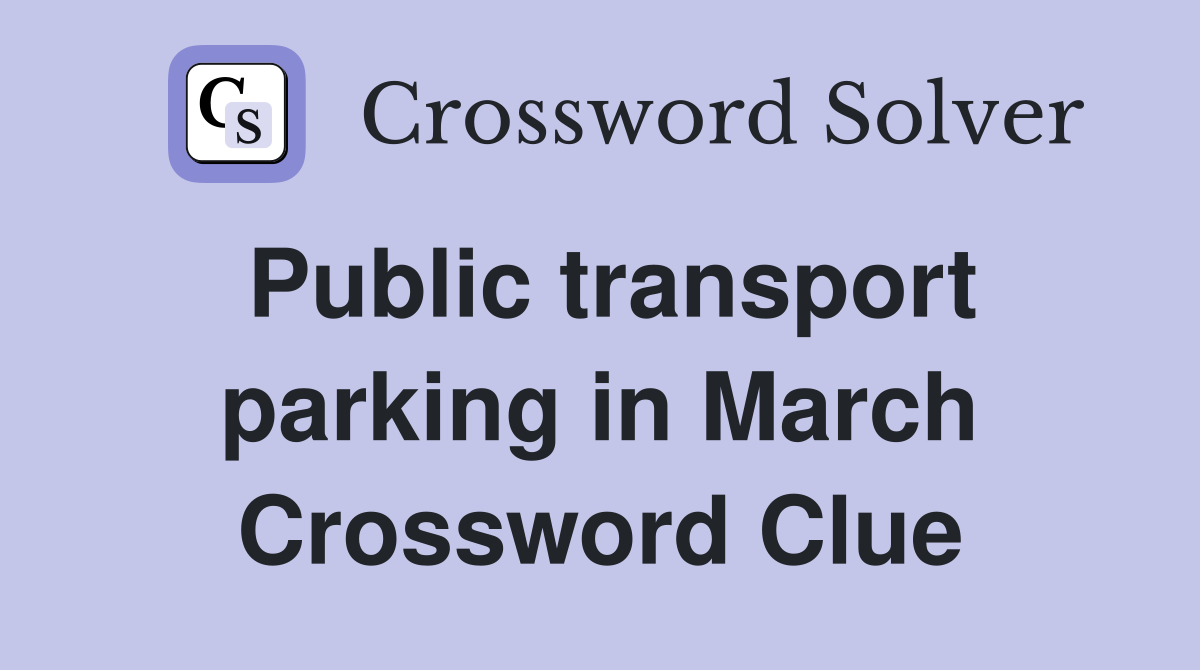 Public transport parking in March Crossword Clue