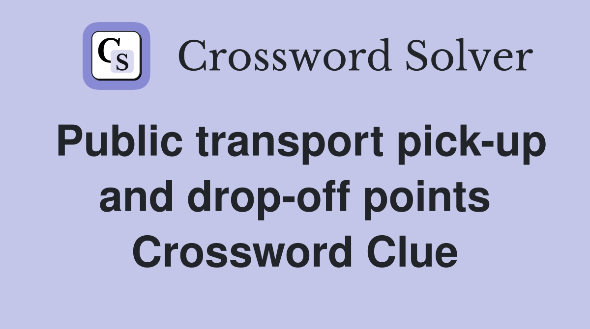 Public transport pick-up and drop-off points Crossword Clue