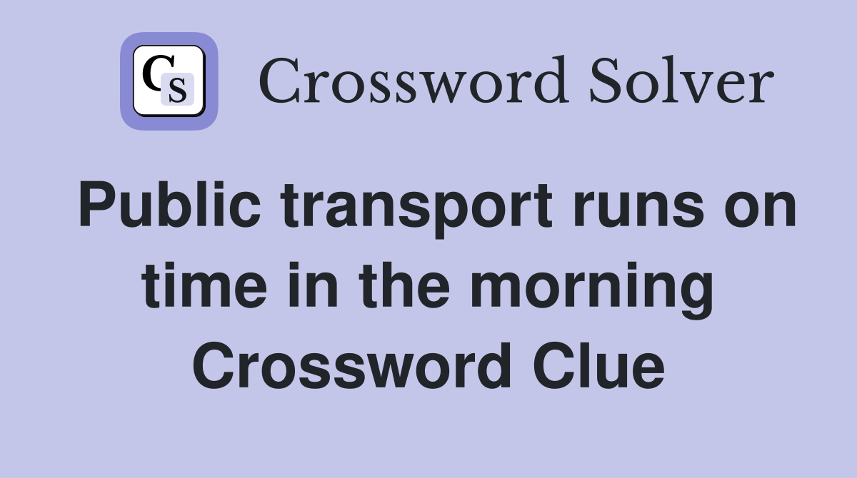 Public transport runs on time in the morning Crossword Clue