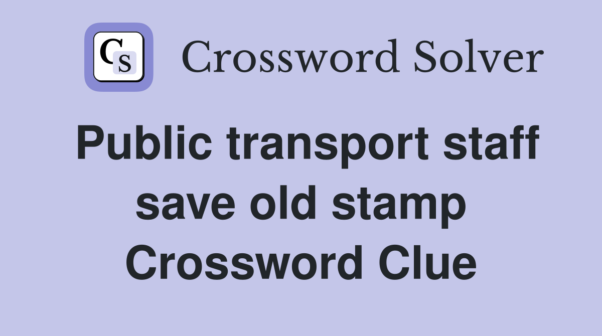Public transport staff save old stamp Crossword Clue