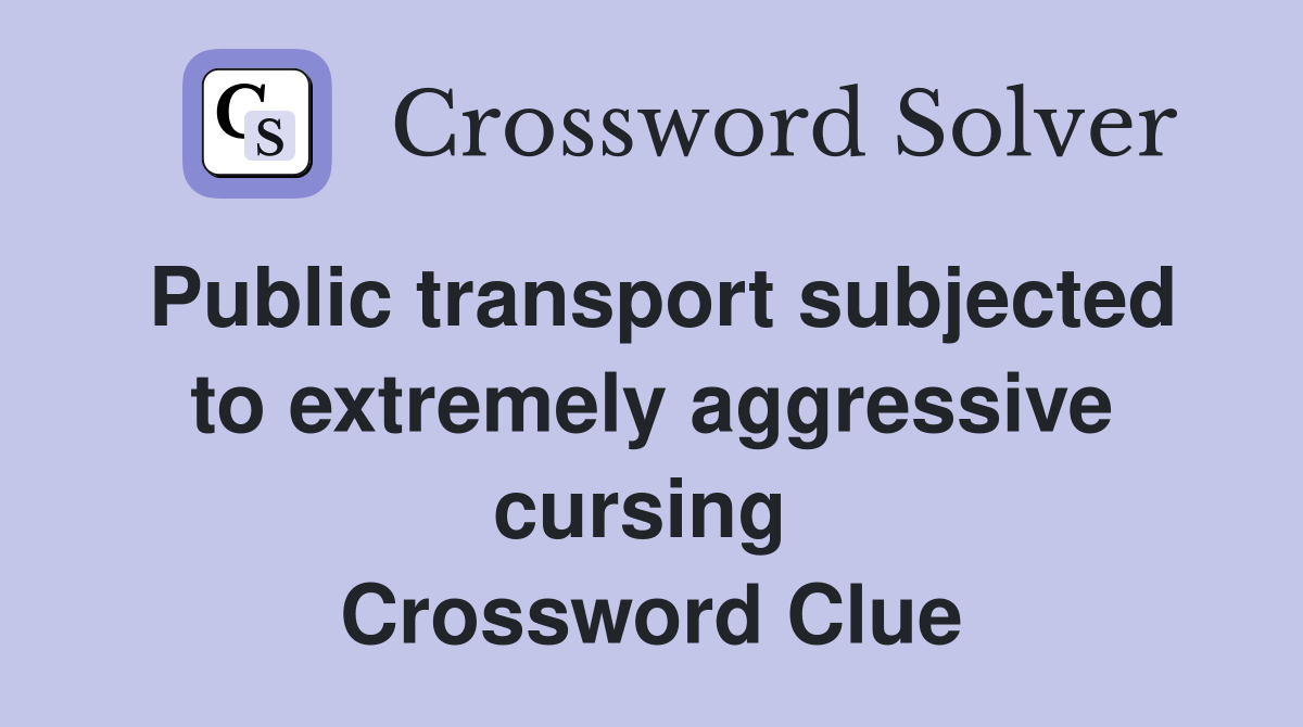 Public transport subjected to extremely aggressive cursing  Crossword Clue