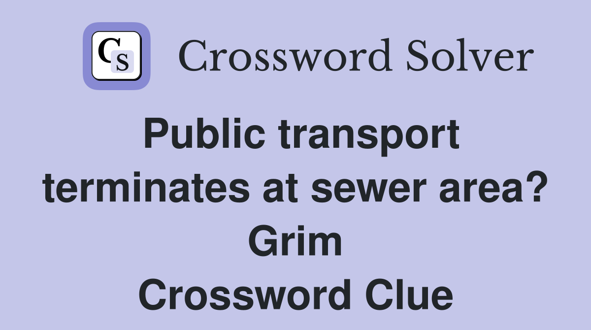 Public transport terminates at sewer area? Grim Crossword Clue
