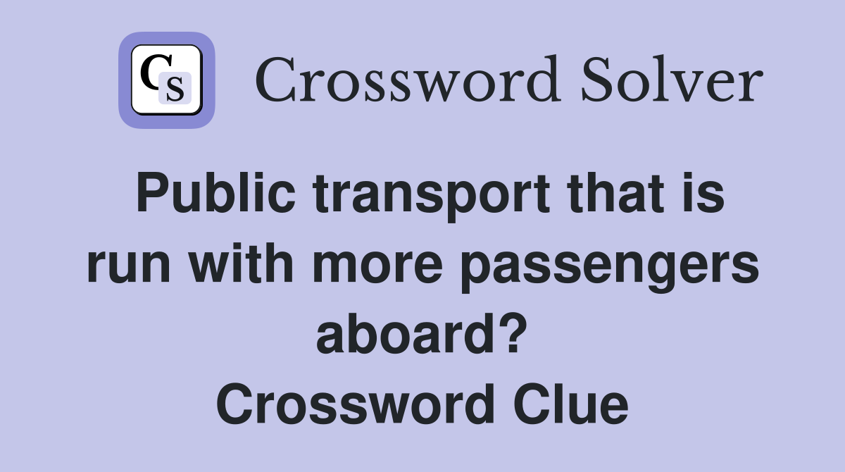 Public transport that is run with more passengers aboard? Crossword Clue