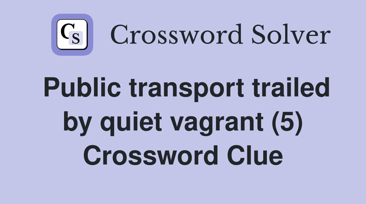 Public transport trailed by quiet vagrant (5) Crossword Clue