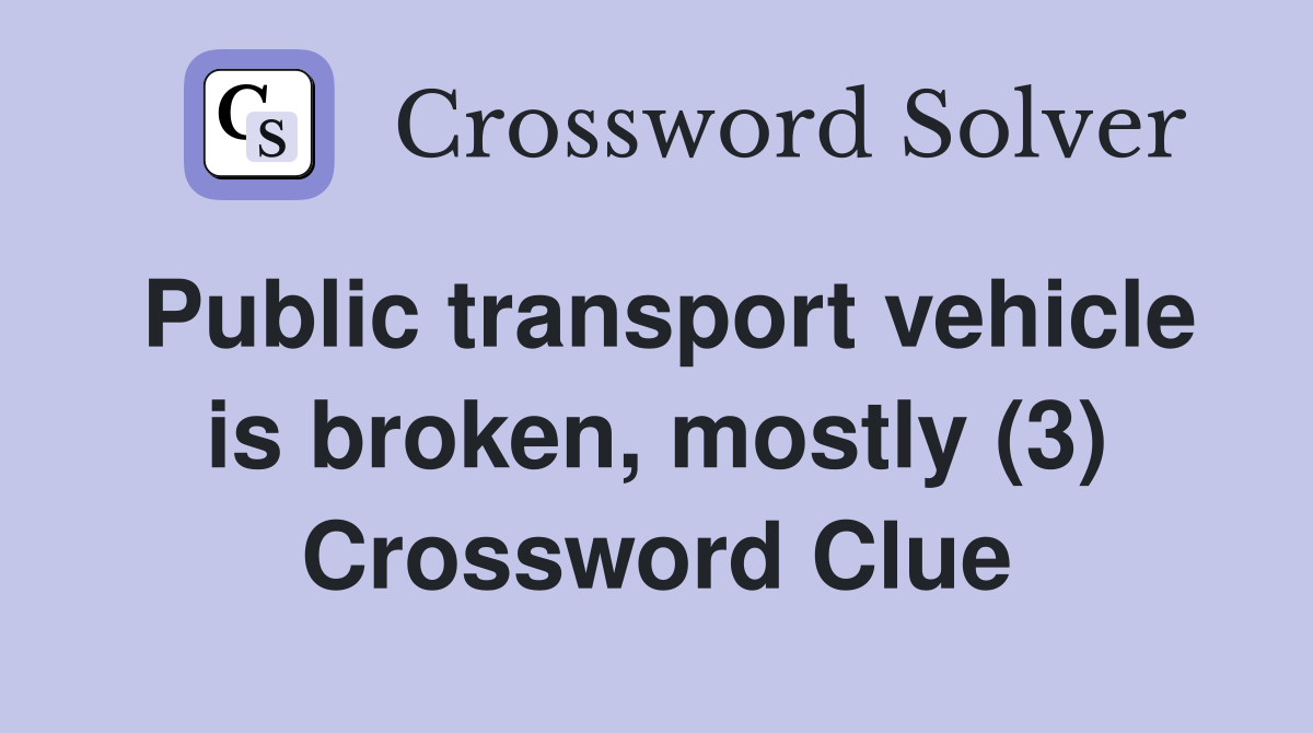 Public transport vehicle is broken, mostly (3) Crossword Clue