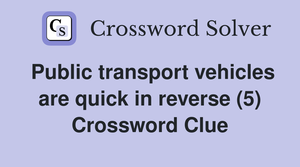 Public transport vehicles are quick in reverse (5) Crossword Clue