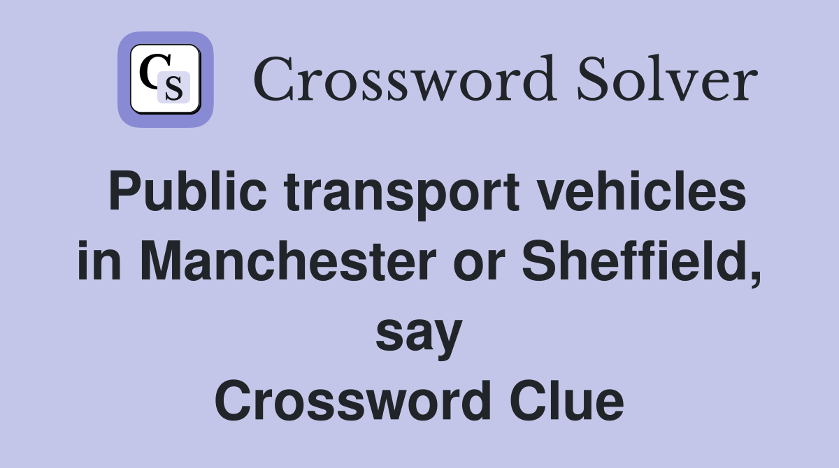 Public transport vehicles in Manchester or Sheffield, say Crossword Clue