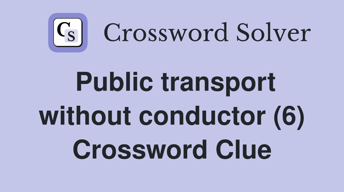 Public transport without conductor (6) Crossword Clue
