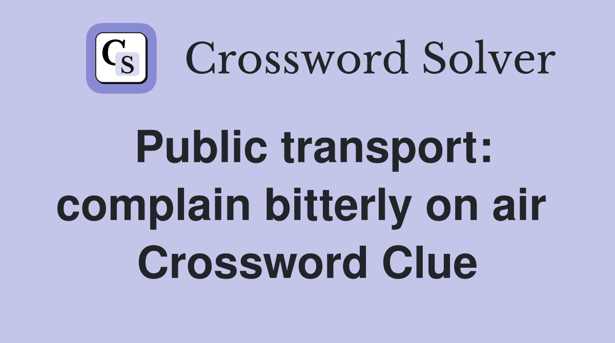 Public transport: complain bitterly on air  Crossword Clue