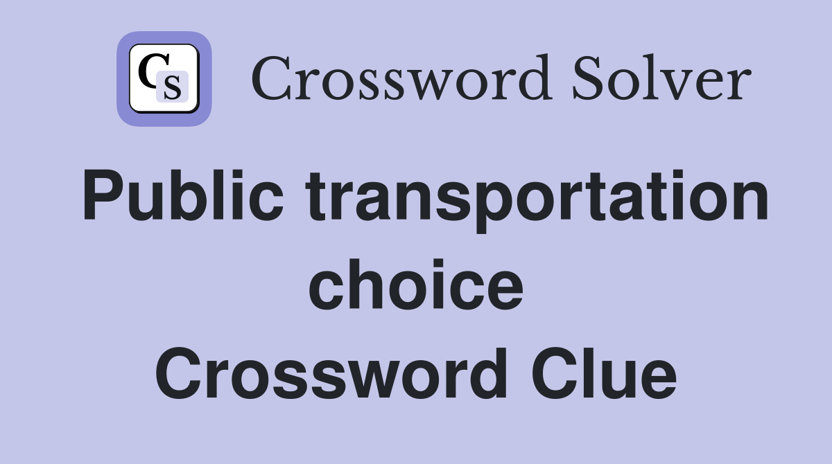 Public transportation choice Crossword Clue