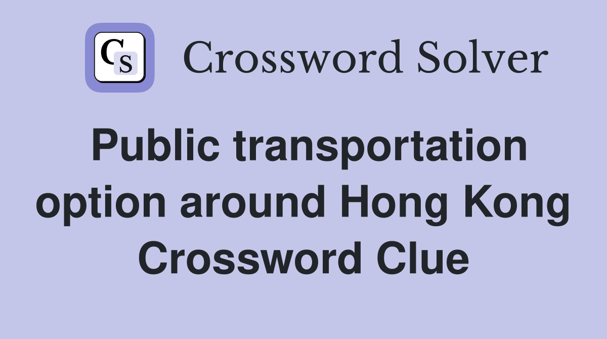 Public transportation option around Hong Kong Crossword Clue