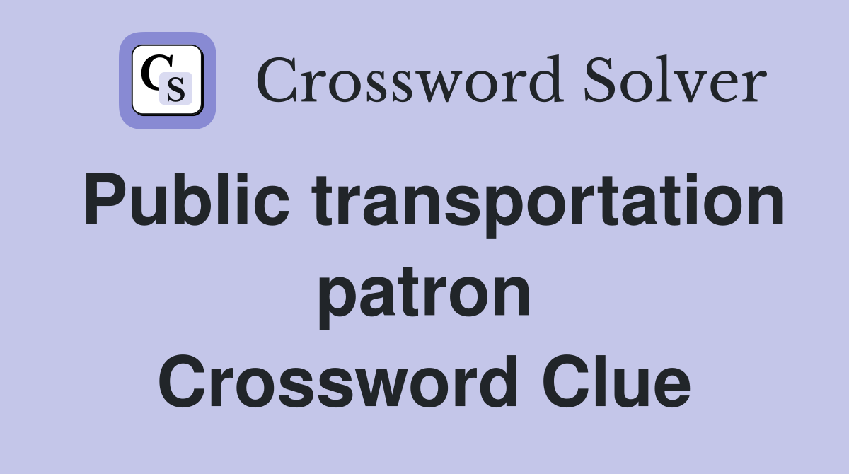 Public transportation patron Crossword Clue
