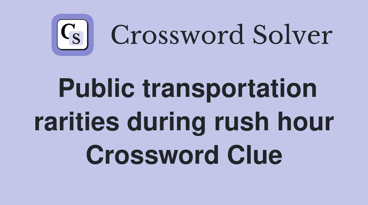 Public transportation rarities during rush hour Crossword Clue