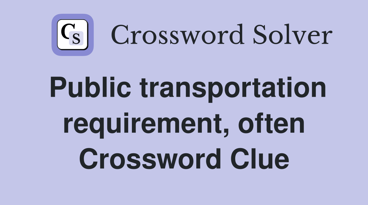 Public transportation requirement, often Crossword Clue