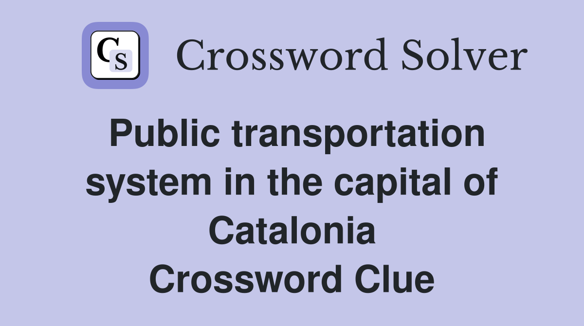 Public transportation system in the capital of Catalonia Crossword Clue