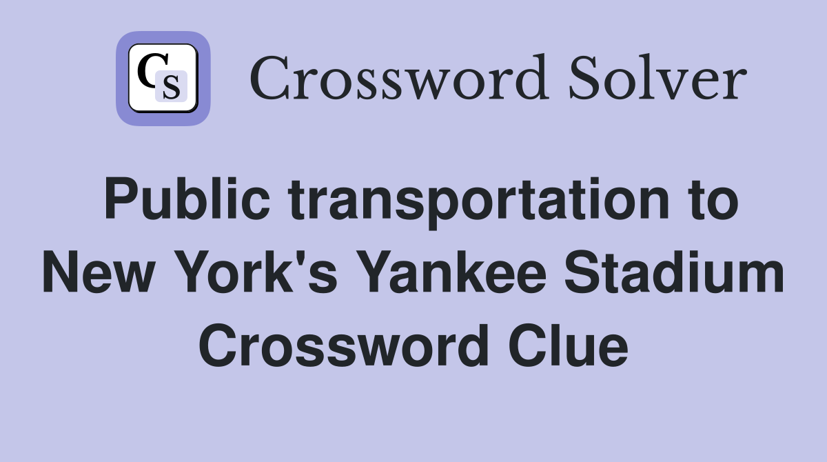 Public transportation to New York's Yankee Stadium Crossword Clue