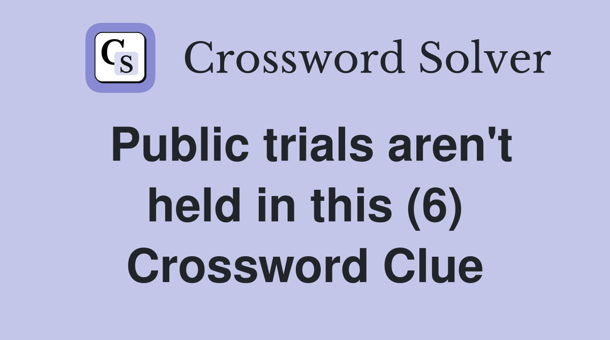 Public trials aren't held in this (6) Crossword Clue