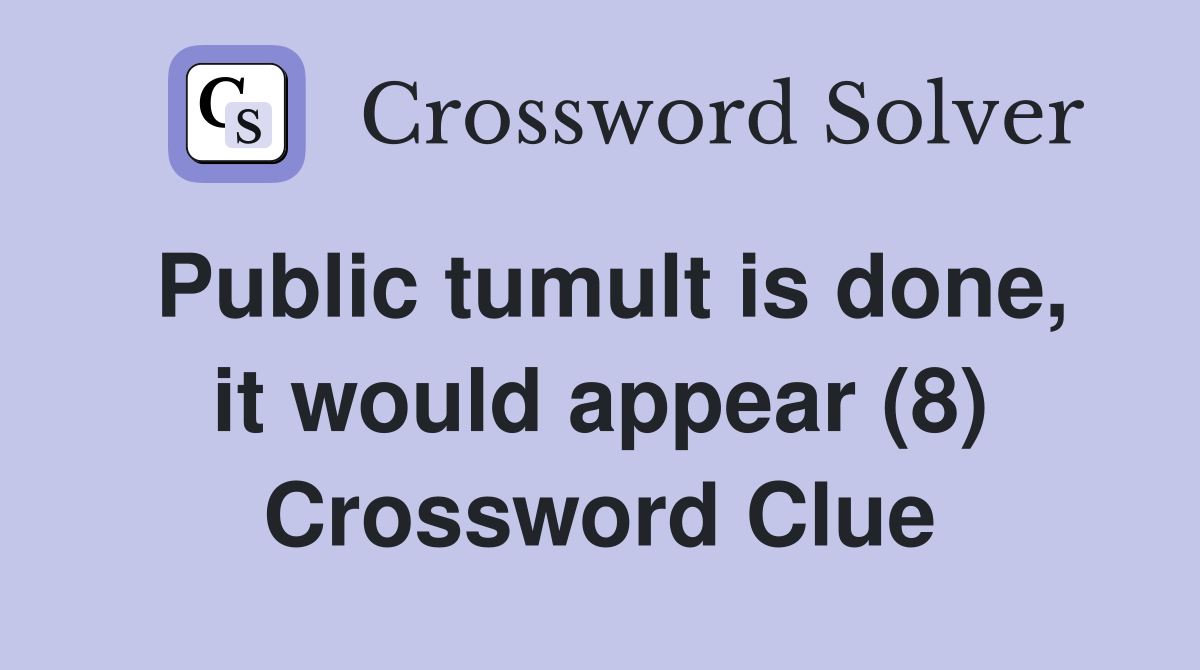 Public tumult is done, it would appear (8) Crossword Clue