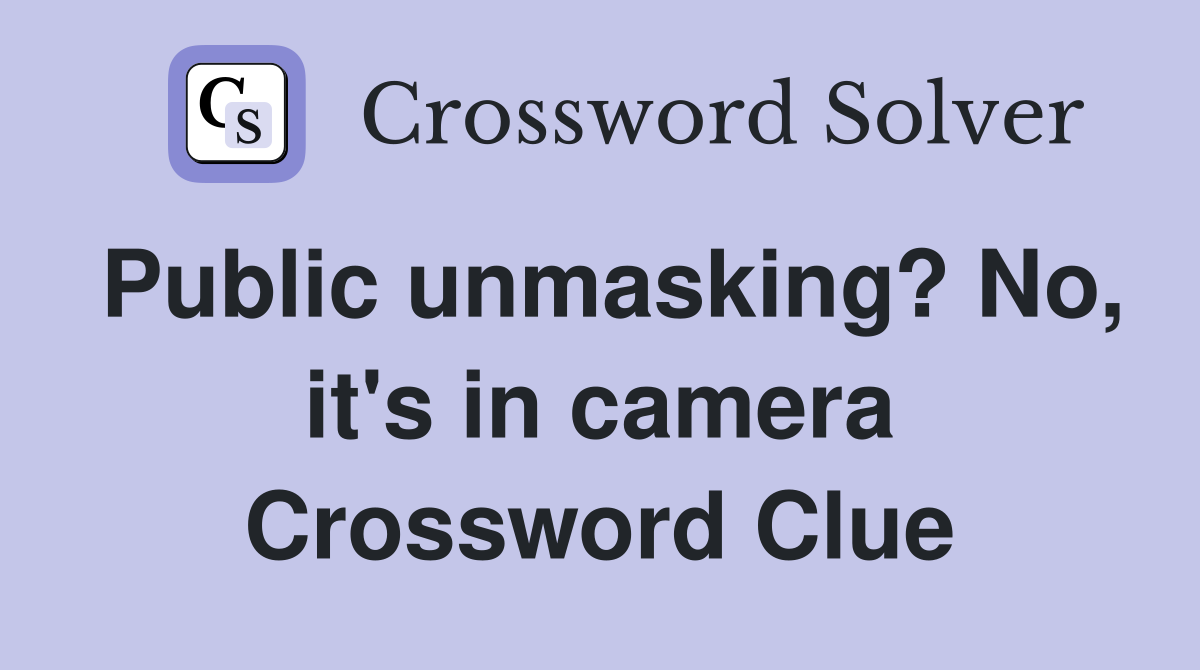 Public unmasking? No, it's in camera Crossword Clue