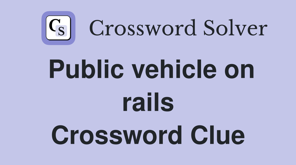 Public vehicle on rails Crossword Clue