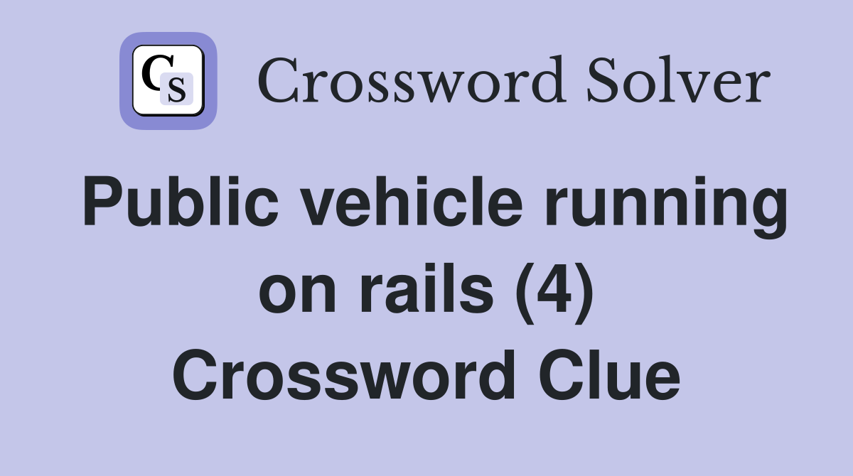 Public vehicle running on rails (4) Crossword Clue