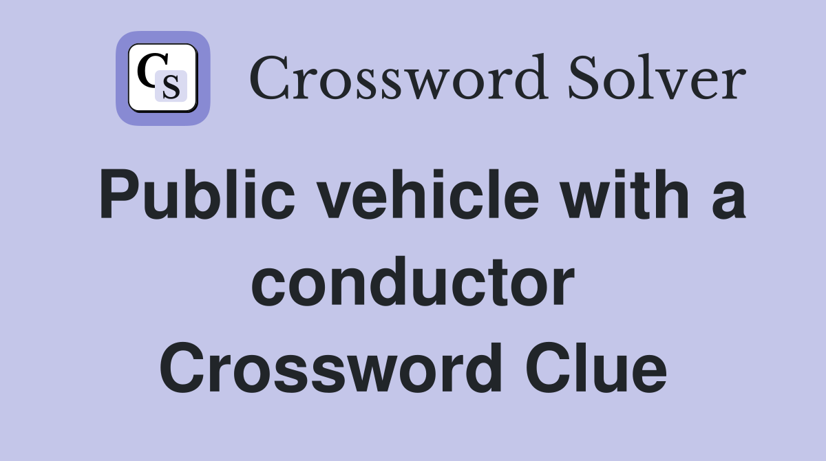 Public vehicle with a conductor Crossword Clue
