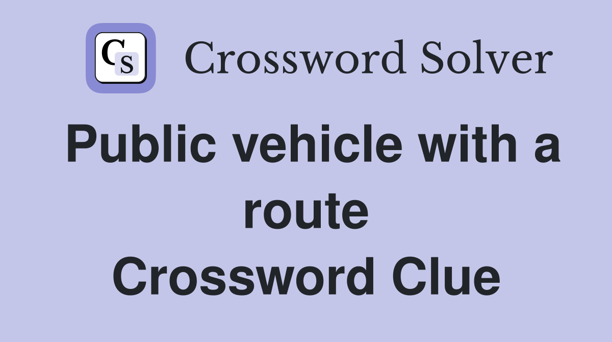 Public vehicle with a route Crossword Clue