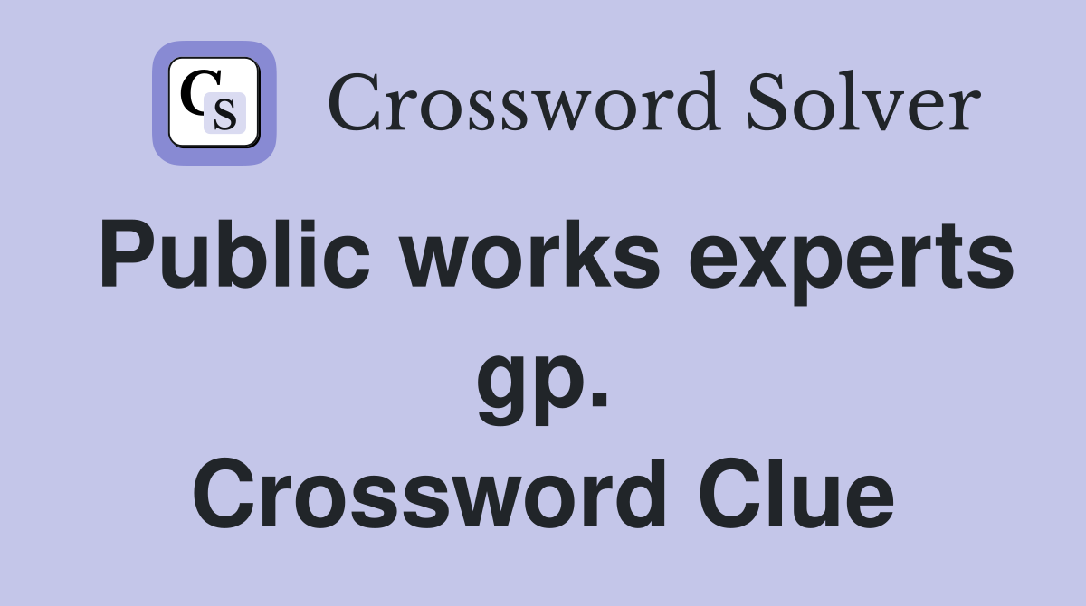 Public works experts gp. Crossword Clue