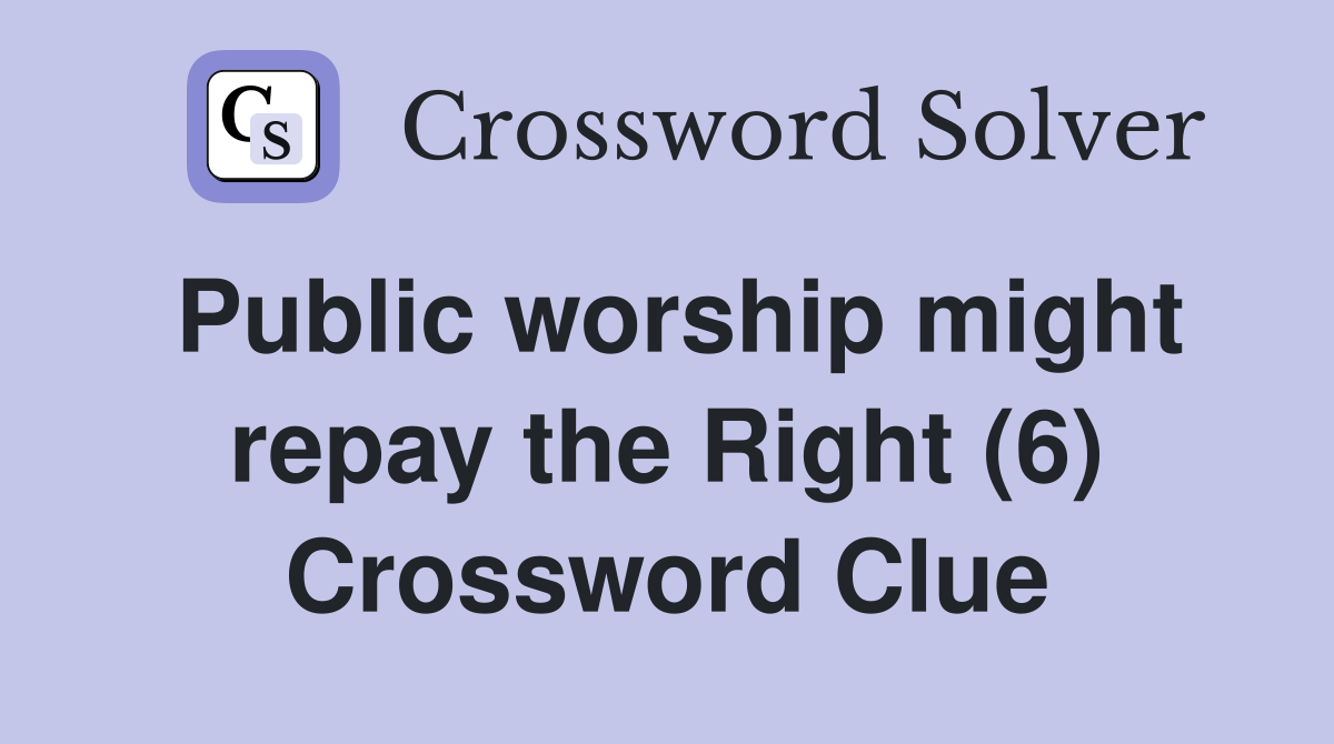 Public worship might repay the Right (6) Crossword Clue