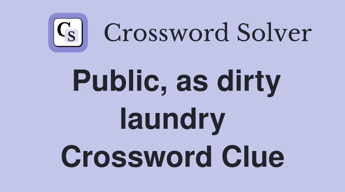 Public, as dirty laundry Crossword Clue