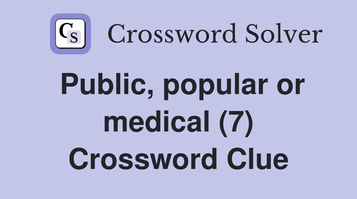 Public, popular or medical (7) Crossword Clue