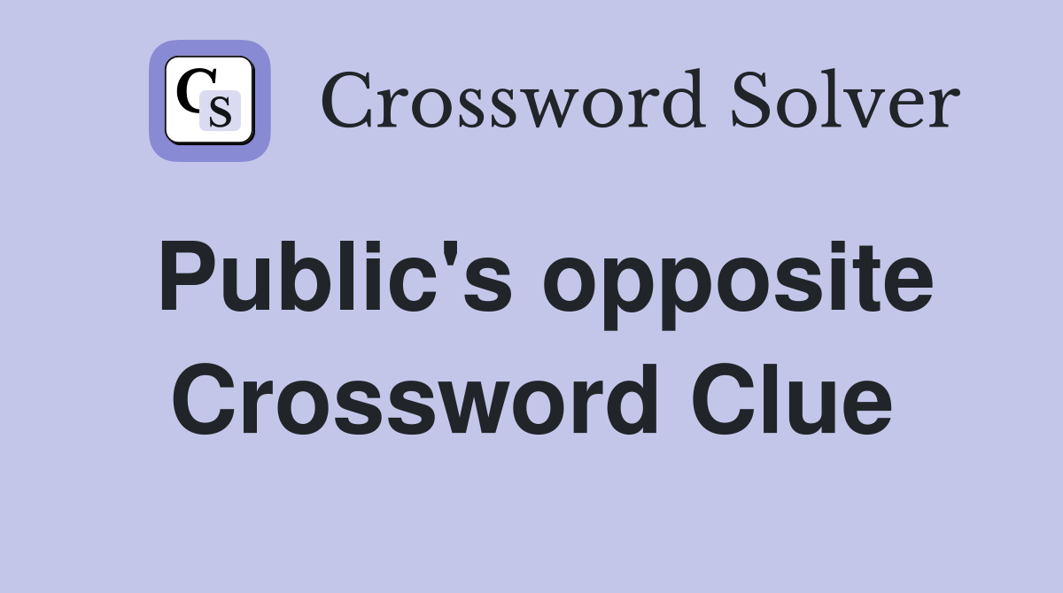 Public's opposite Crossword Clue