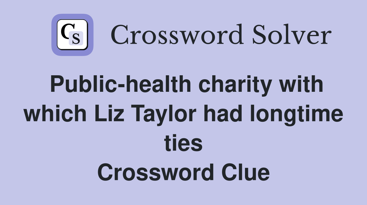 Public-health charity with which Liz Taylor had longtime ties Crossword Clue