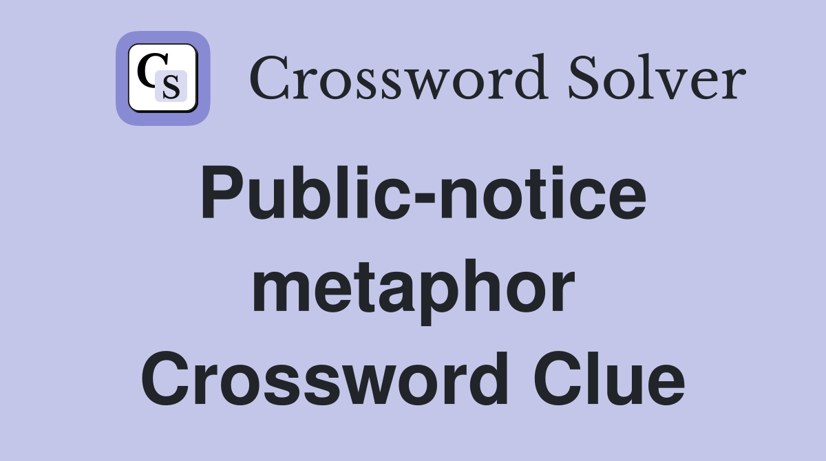 Public-notice metaphor Crossword Clue