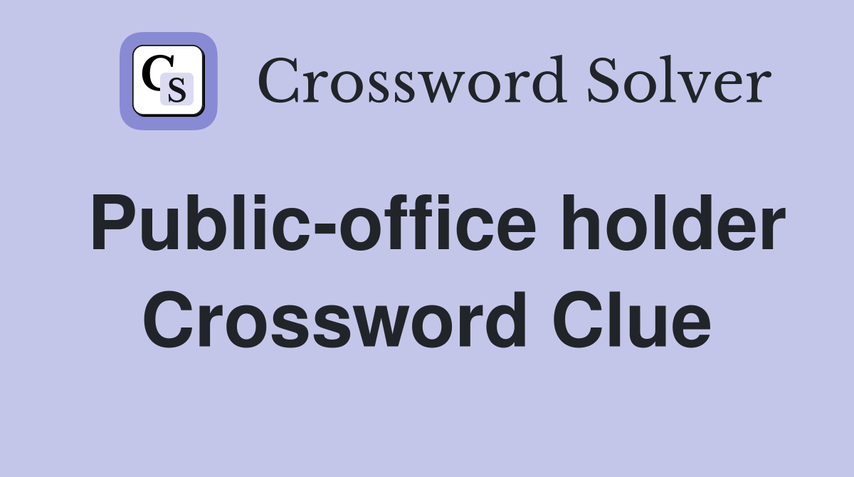 Public-office holder Crossword Clue