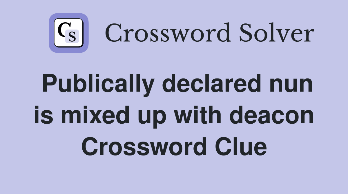 Publically declared nun is mixed up with deacon Crossword Clue