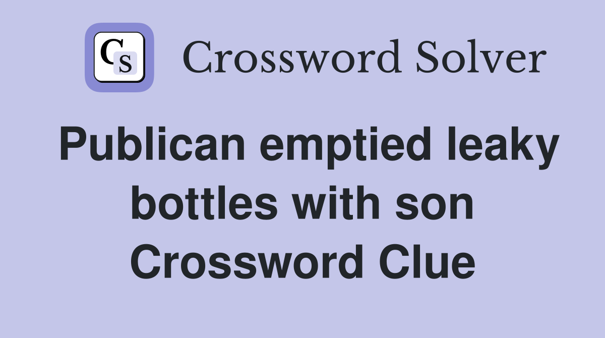 Publican emptied leaky bottles with son Crossword Clue