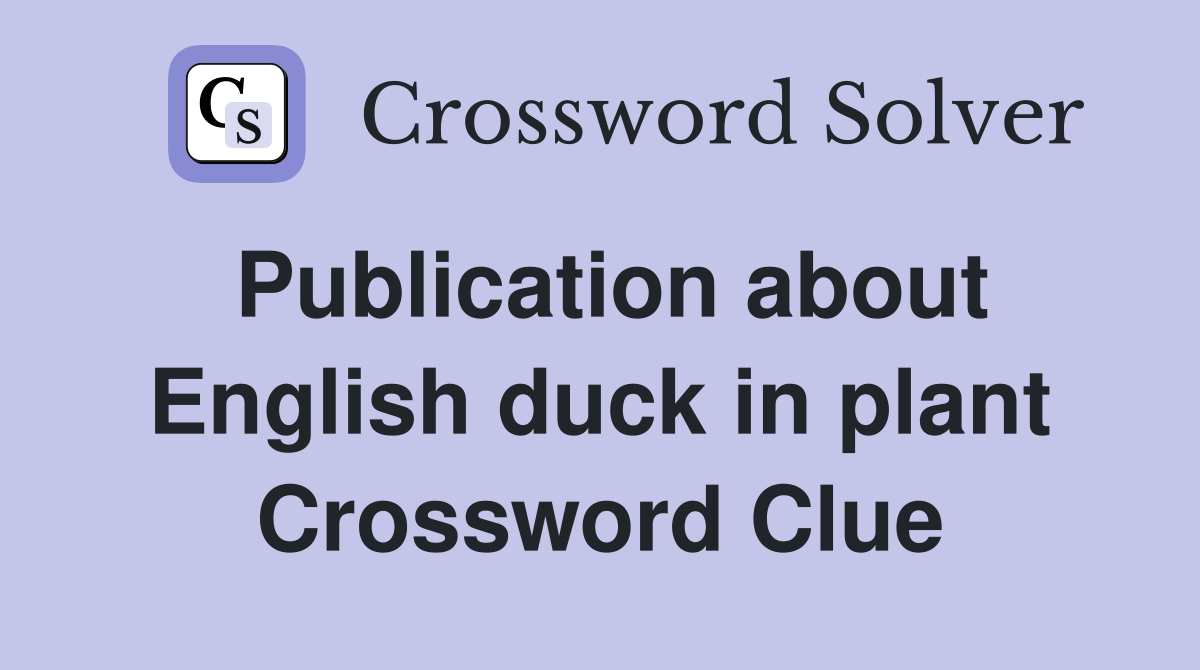 Publication about English duck in plant Crossword Clue