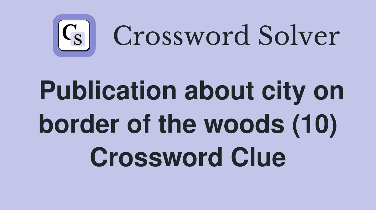 Publication about city on border of the woods (10) Crossword Clue