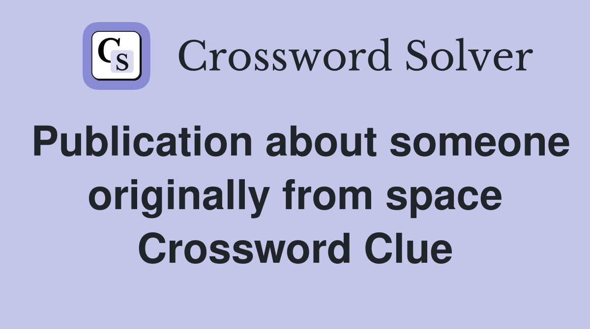 Publication about someone originally from space Crossword Clue