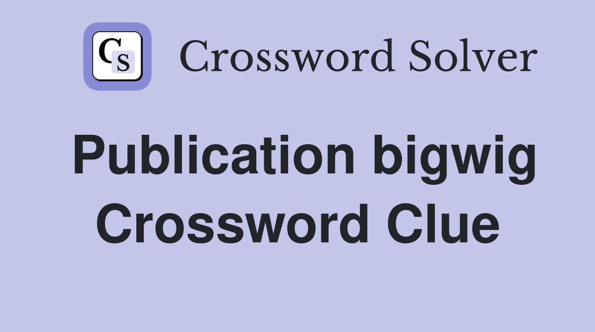 Publication bigwig Crossword Clue