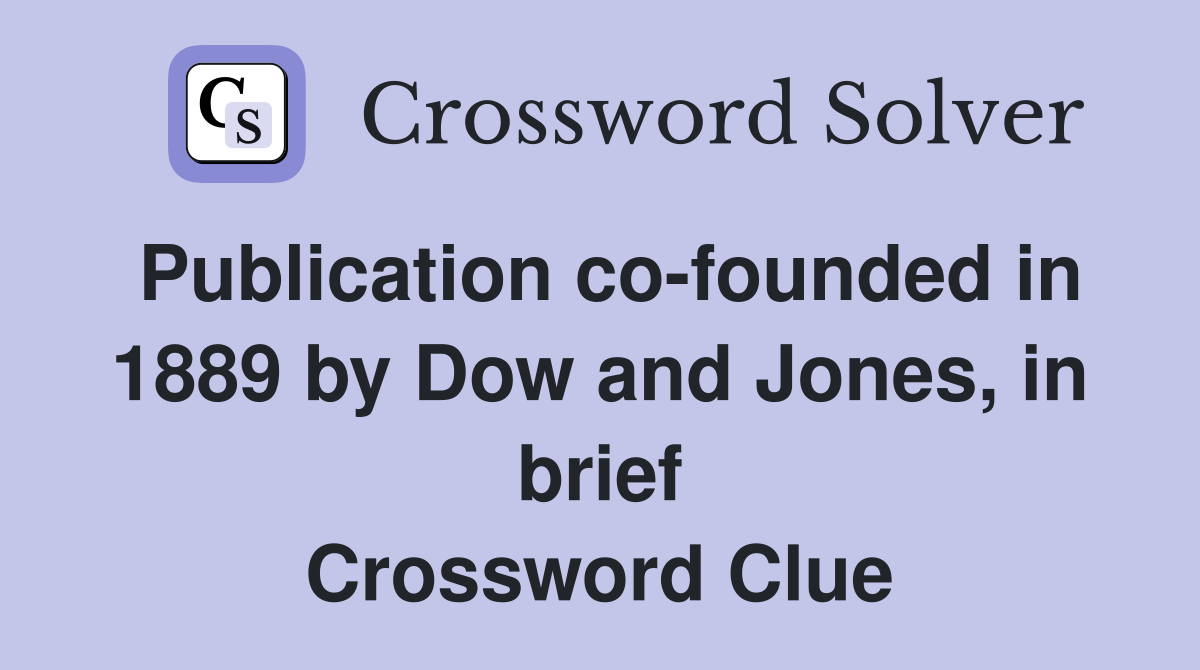 Publication co-founded in 1889 by Dow and Jones, in brief Crossword Clue
