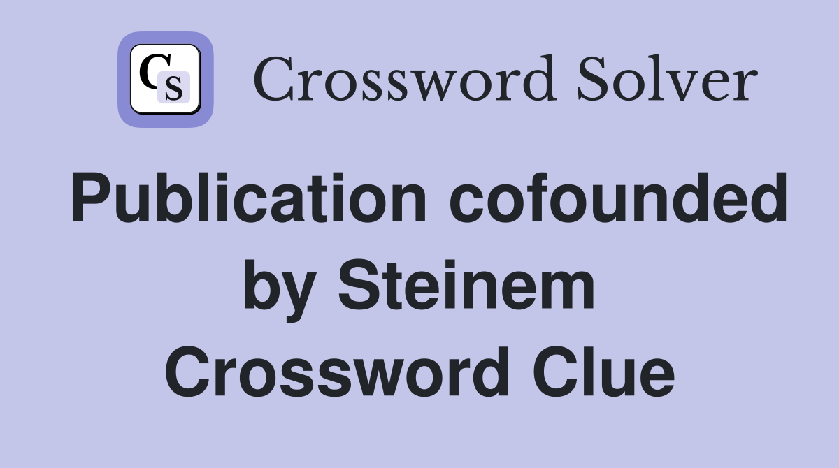 Publication cofounded by Steinem Crossword Clue
