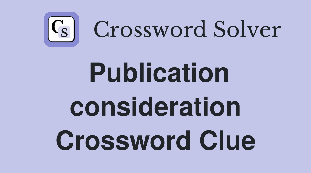 Publication consideration Crossword Clue