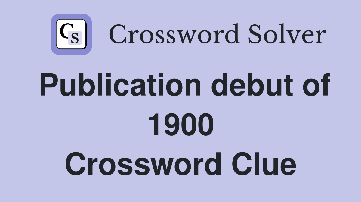 Publication debut of 1900 Crossword Clue