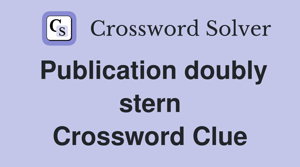 Publication doubly stern Crossword Clue