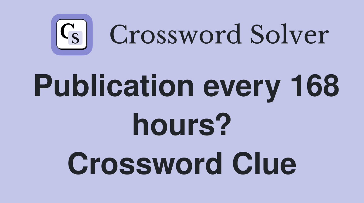 Publication every 168 hours? Crossword Clue